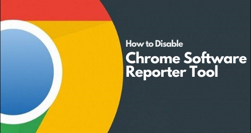 How to Disable Chrome Software Reporter Tool